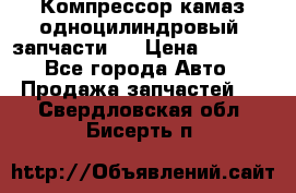 Компрессор камаз одноцилиндровый (запчасти)  › Цена ­ 2 000 - Все города Авто » Продажа запчастей   . Свердловская обл.,Бисерть п.